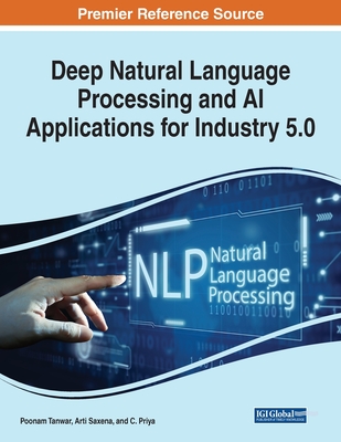 Deep Natural Language Processing and AI Applications for Industry 5.0 - Tanwar, Poonam (Editor), and Saxena, Arti (Editor), and Priya, C (Editor)