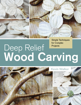Deep Relief Wood Carving: Simple Techniques for Complex Projects - Walker, Kevin