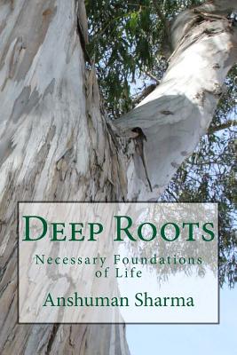 Deep Roots: Necessary Foundations of Life - Sharma, Anshuman