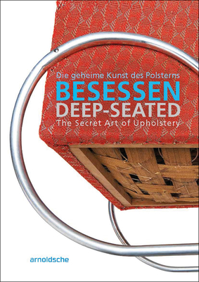 Deep-Seated: The Secret Art of Upholstery - Thormann, Olaf (Editor), and Rudi, Thomas (Editor), and Grassi Museum of Applied Arts Leipzig (Editor)