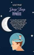 Deep Sleep Hypnosis: A Comprehensive Guide Build Your Sleep Discipline, Fall Asleep Instantly And Wake Up Energized Using Mindful Affirmations And Self-Hypnosis To Heal Your Body.