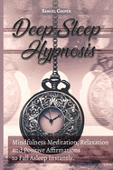 Deep Sleep Hypnosis: Mindfulness Meditation, Relaxation and Positive Affirmations to Fall Asleep Instantly. Start Sleeping Better, Release Stress and Overcome Anxiety