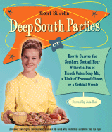 Deep South Parties: Or, How to Survive the Southern Cocktail Hour Without a Box of French-Onion Soup Mix, a Block of Processed Cheese, or a Cocktail Weenie: A Cookbook Featuring the New Celebratory Cuisine of the South with Recollections and Stories...