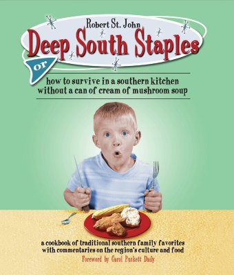 Deep South Staples: Or How to Survive in a Southern Kitchen Without a Can of Cream of Mushroom Soup - St John, Robert