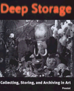 Deep Storage: Collecting, Storing, and Archiving in Art - Schaffner, Ingrid (Editor), and Shaffner, Ingrid (Editor), and Winzen, Matthias (Editor)