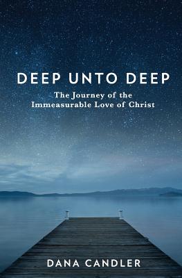 Deep Unto Deep: The Journey of the Immeasurable Love of Christ - Candler, Dana