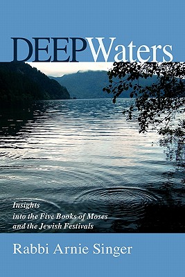 Deep Waters: Insights Into The Five Books Of Moses And The Jewish Holidays - Singer, Rabbi Arnie