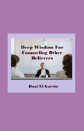 Deep Wisdom For Counseling Other Believers