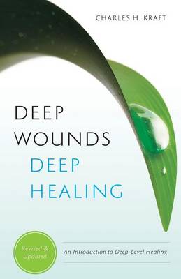 Deep Wounds, Deep Healing - Kraft, Charles H, Dr., and Kearney, Ellyn (Contributions by), and White, Mark (Contributions by)