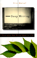Deep Writing: 7 Principles That Bring Ideas to Life - Maisel, Eric, PH.D., PH D