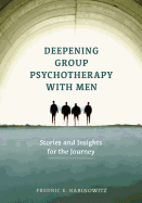 Deepening Group Psychotherapy with Men: Stories and Insights for the Journey