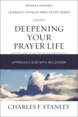 Deepening Your Prayer Life: Approach God with Boldness - Stanley, Charles F