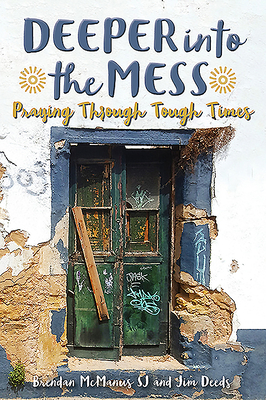 Deeper into the Mess: Praying Through Tough Times - McManus, Brendan, and Deeds, Jim