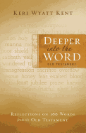 Deeper Into the Word: Old Testament: Reflections on 100 Words from the Old Testament