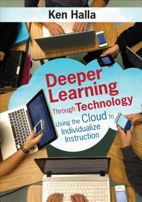 Deeper Learning Through Technology: Using the Cloud to Individualize Instruction - Halla, Ken