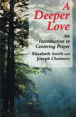 Deeper Love: An Introduction to Centering Prayer - Smith, Elizabeth, and Chalmers, Joseph