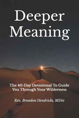 Deeper Meaning: The 40-Day Devotional To Guide You Through Your Wilderness - Clark Dmin, Tommy (Foreword by), and Hendricks MDIV, Brandon