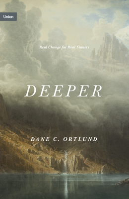 Deeper: Real Change for Real Sinners - Ortlund, Dane