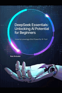 DeepSeek Essentials: Unlocking AI Potential for Beginners