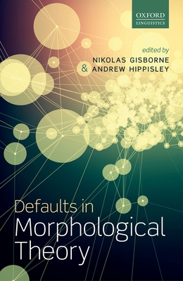 Defaults in Morphological Theory - Gisborne, Nikolas (Editor), and Hippisley, Andrew (Editor)