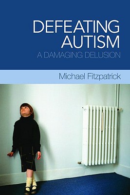 Defeating Autism: A Damaging Delusion - Fitzpatrick, Michael