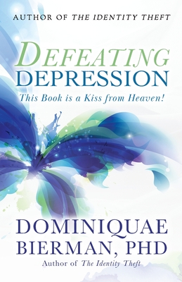 Defeating Depression: This Book is a Kiss from Heaven! - Bierman, Dominiquae