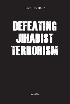 Defeating Jihadist Terrorism - Baud, Jacques