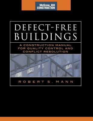 Defect-Free Buildings (McGraw-Hill Construction Series): A Construction Manual for Quality Control and Conflict Resolution - Mann, Robert S