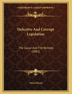 Defective and Corrupt Legislation: The Cause and the Remedy (1885)