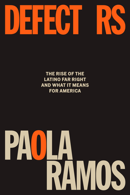 Defectors: The Rise of the Latino Far Right and What It Means for America - Ramos, Paola