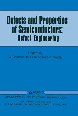 Defects and Properties of Semiconductors: Defect Engineering - Chikawa, J (Editor), and Sumino, K (Editor), and Wada, K (Editor)