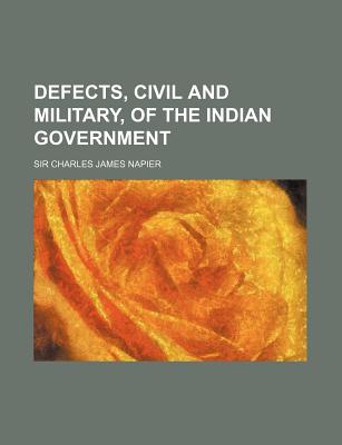 Defects, Civil and Military, of the Indian Government - Napier, Charles James