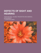 Defects of Sight and Hearing: Their Nature, Causes, Prevention, and General Management
