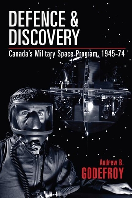 Defence and Discovery: Canada's Military Space Program, 1945-74 - Godefroy, Andrew B