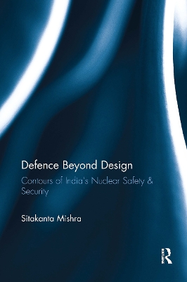 Defence Beyond Design: Contours of India's Nuclear Safety and Security - Mishra