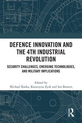 Defence Innovation and the 4th Industrial Revolution: Security Challenges, Emerging Technologies, and Military Implications - Raska, Michael (Editor), and Zysk, Katarzyna (Editor), and Bowers, Ian (Editor)