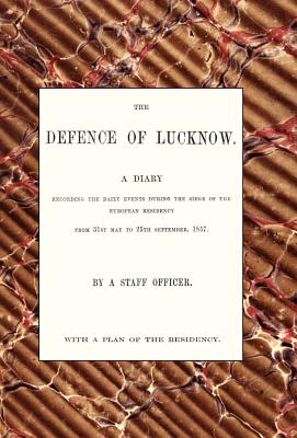 Defence of Lucknow, a Diary - Wilson, Thomas Fourness, and By a Staff Officer (Thomas Fourness Wil