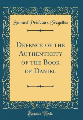 Defence of the Authenticity of the Book of Daniel (Classic Reprint) - Tregelles, Samuel Prideaux