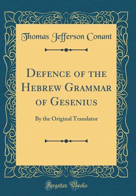 Defence of the Hebrew Grammar of Gesenius: By the Original Translator (Classic Reprint) - Conant, Thomas Jefferson