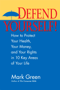 Defend Yourself: How to Protect Your Health, Your Money, and Your Rights in 10 Key Areas of Your Life