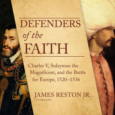 Defenders of the Faith: Charles V, Suleyman the Magnificent, and the Battle for Europe, 1520-1536 - Reston, James, and Bloom, Claire (Director), and Meskimen, Jim (Read by)