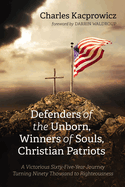 Defenders of the Unborn, Winners of Souls, Christian Patriots: A Victorious Sixty-Five-Year Journey Turning Ninety Thousand to Righteousness