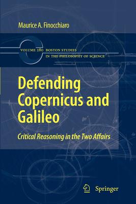 Defending Copernicus and Galileo: Critical Reasoning in the Two Affairs - Finocchiaro, Maurice A
