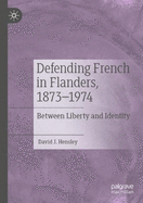 Defending French in Flanders, 1873-1974: Between Liberty and Identity