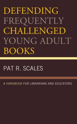 Defending Frequently Challenged Young Adult Books: A Handbook for Librarians and Educators - Scales, Pat R