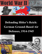 Defending Hitler's Reich: German Ground-Based Air Defenses, 1914-1945