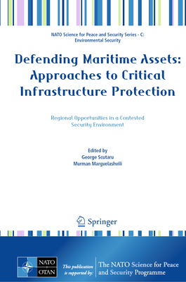 Defending Maritime Assets: Approaches to Critical Infrastructure Protection - Scutaru, George (Editor), and Margvelashvili, Murman (Editor)