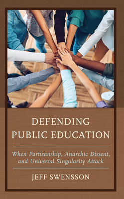 Defending Public Education: When Partisanship, Anarchic Dissent, and Universal Singularity Attack - Swensson, Jeff