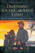 Defending South Carolina's Coast: The Civil War from Georgetown to Little River
