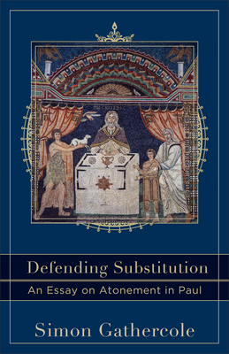 Defending Substitution: An Essay on Atonement in Paul - Gathercole, Simon, and Evans, Craig a (Editor), and McDonald, Lee (Editor)